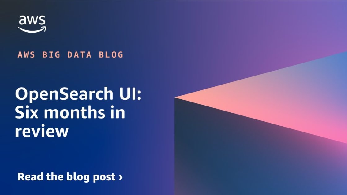OpenSearch UI: Six months in review | Amazon Web Services